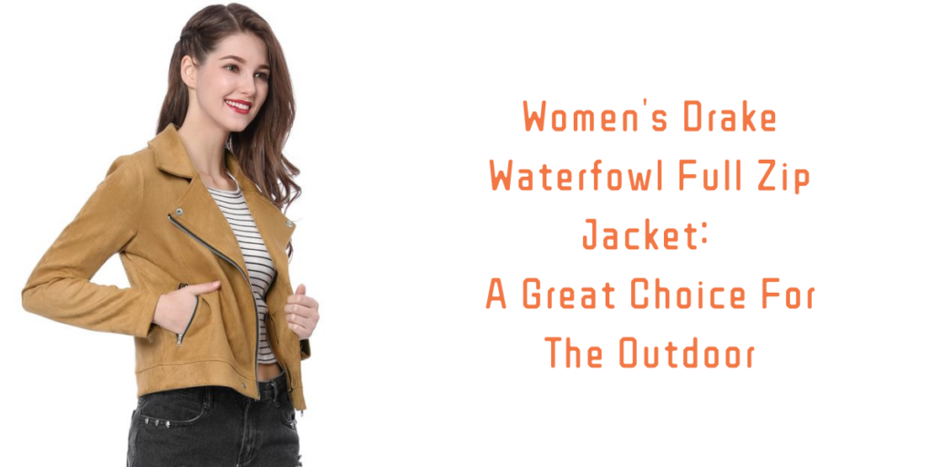 Women's Drake Waterfowl Full Zip Jacket A Great Choice For The Outdoor