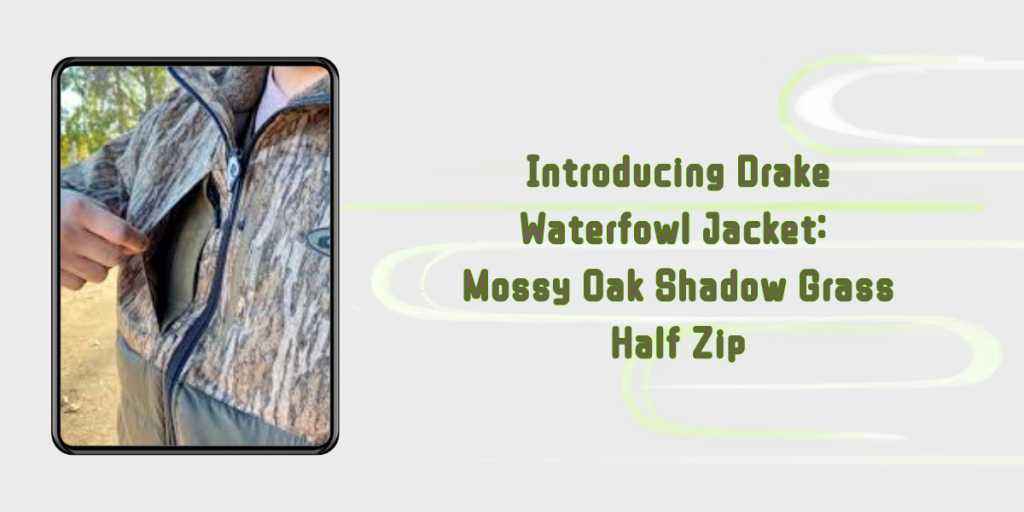 Introducing Drake Waterfowl Jacket Mossy Oak Shadow Grass Half Zip